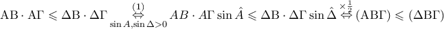 \displaystyle{\displaystyle  
{\rm A}{\rm B} \cdot {\rm A}\Gamma  \leqslant \Delta {\rm B} \cdot \Delta \Gamma \mathop  \Leftrightarrow \limits_{\sin A,\sin \Delta  > 0}^{(1)} AB \cdot A\Gamma \sin \hat A \leqslant \Delta {\rm B} \cdot \Delta \Gamma \sin \hat \Delta \mathop  \Leftrightarrow \limits^{ \times \frac{1} 
{2}} \left( {{\rm A}{\rm B}\Gamma } \right) \leqslant \left( {\Delta {\rm B}\Gamma } \right) 
}