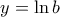 y=\ln{b}