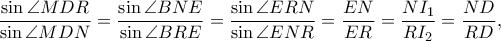  \displaystyle \frac{\sin \angle MDR}{\sin \angle MDN}=\frac{\sin \angle BNE}{\sin \angle BRE}=\frac{\sin \angle ERN}{\sin \angle ENR}=\frac{EN}{ER}=\frac{NI_{1}}{RI_{2}}=\frac{ND}{RD},