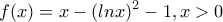 \displaystyle{f(x)=x-(lnx)^2-1,x>0}
