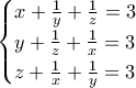 \displaystyle{\begin{cases} 
 
x+\frac{1}{y}+\frac{1}{z}=3 \\ 
y+\frac{1}{z}+\frac{1}{x}=3 \\ 
z+\frac{1}{x}+\frac{1}{y}=3 
 
\end{cases}}