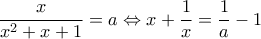 \displaystyle \frac{x}{{{x^2} + x + 1}} = a \Leftrightarrow x + \frac{1}{x} = \frac{1}{a} - 1 \displaystyle \frac{x}{{{x^2} + x + 1}} = a \Leftrightarrow x + \frac{1}{x} = \frac{1}{a} - 1