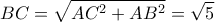 \displaystyle BC = \sqrt {A{C^2} + A{B^2}}  = \sqrt 5