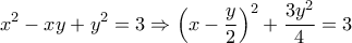 \displaystyle{x^2-xy+y^2=3\Rightarrow \left(x-\frac{y}{2}\right)^2+\frac{3y^2}{4}=3}