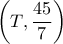 \left( {T,\dfrac{{45}}{7}} \right)