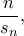 \displaystyle{\frac{n}{s_n},}