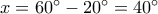 x = {60^ \circ } - {20^ \circ } = {40^ \circ } x = {60^ \circ } - {20^ \circ } = {40^ \circ }