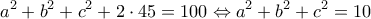  \displaystyle {a^2} + {b^2} + {c^2} + 2 \cdot 45 = 100 \Leftrightarrow {a^2} + {b^2} + {c^2} = 10