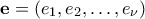 \displaystyle \mathbf{e}=\left ( e_{1},e_{2},\ldots,e_{\nu } \right ) \displaystyle \mathbf{e}=\left ( e_{1},e_{2},\ldots,e_{\nu } \right )