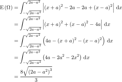 \displaystyle{\begin{aligned} 
\mathrm{E} \left ( \Omega  \right ) &= \int_{-\sqrt{2a-a^2}}^{\sqrt{2a-a^2}} \left | \left ( x+a \right )^2 - 2a -2a + \left ( x-a \right )^2 \right | \, \mathrm{d}x \\  
 &=\int_{-\sqrt{2a-a^2}}^{\sqrt{2a-a^2}} \left | \left ( x+a \right )^2 + \left ( x-a \right )^2 - 4a  \right |\, \mathrm{d}x \\  
 &=\int_{-\sqrt{2a-a^2}}^{\sqrt{2a-a^2}} \left ( 4a - \left ( x+a \right )^2  - \left ( x-a \right )^2  \right ) \, \mathrm{d}x \\  
 &= \int_{-\sqrt{2a-a^2}}^{\sqrt{2a-a^2}} \left ( 4a - 2a^2 - 2x^2 \right )\, \mathrm{d}x\\  
 &=  \frac{8\sqrt{\left ( 2a-a^2 \right )^3}}{3}  
\end{aligned}}
