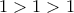 \displaystyle{1 > 1 > 1}