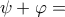 \psi +\varphi =
