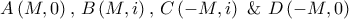 \displaystyle{A\left( {M,0} \right){\text{,  }}B\left( {M,i} \right){\text{,  }}C\left( { - M,i} \right){\text{ \&   }}D\left( { - M,0} \right)}