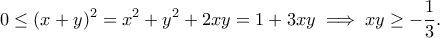 \displaystyle{0\leq (x+y)^2=x^2+y^2+2xy=1+3xy\implies xy\geq -\frac{1}{3}.}