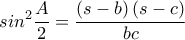 \displaystyle sin^{2}\frac{A}{2}=\frac{\left ( s-b \right )\left ( s-c \right )}{bc}