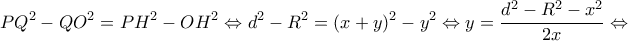 \displaystyle{P{Q^2} - Q{O^2} = P{H^2} - O{H^2} \Leftrightarrow {d^2} - {R^2} = {(x + y)^2} - {y^2} \Leftrightarrow y = \frac{{{d^2} - {R^2} - {x^2}}}{{2x}} \Leftrightarrow } \displaystyle{P{Q^2} - Q{O^2} = P{H^2} - O{H^2} \Leftrightarrow {d^2} - {R^2} = {(x + y)^2} - {y^2} \Leftrightarrow y = \frac{{{d^2} - {R^2} - {x^2}}}{{2x}} \Leftrightarrow }