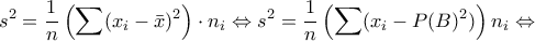 \displaystyle{s^2=\frac{1}{n}\left ( \sum (x_i-\bar{x})^2 \right )\cdot n_i\Leftrightarrow s^2=\frac{1}{n}\left ( \sum (x_i-P(B)^2) \right )n_i\Leftrightarrow}