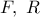 F,\ R