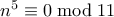 n^5 \equiv 0 \bmod 11