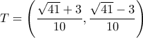 T=\left(\dfrac{\sqrt{41}+3}{10},\dfrac{\sqrt{41}-3}{10}\right)