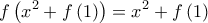 \displaystyle f\left(x^2+f\left(1 \right) \right)=x^2+f\left(1 \right)