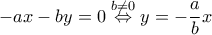 \displaystyle{-ax-by=0\overset{b\ne 0}\Leftrightarrow y=-\frac{a}{b}x}