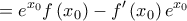 \displaystyle{ 
 = e^{x_0 } f\left( {x_0 } \right) - f'\left( {x_0 } \right)e^{x_0 }  
}