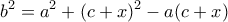 \displaystyle{{b^2} = {a^2} + {(c + x)^2} - a(c + x)} \displaystyle{{b^2} = {a^2} + {(c + x)^2} - a(c + x)}