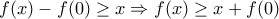 \displaystyle{\displaystyle f(x) - f(0) \ge x \Rightarrow f(x) \ge x + f(0)}