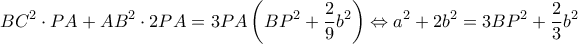 \displaystyle BC^{2}\cdot PA+AB^{2}\cdot 2PA=3PA\left ( BP^{2}+\frac{2}{9}b^{2} \right )\Leftrightarrow a^{2}+2b^{2}=3BP^{2}+\frac{2}{3}b^{2}