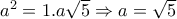 a^2=1. a \sqrt{5} \Rightarrow a= \sqrt{5}  