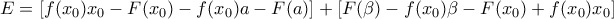 \displaystyle E=\left[ f({{x}_{0}}){{x}_{0}}-F({{x}_{0}})-f({{x}_{0}})a-F(a) \right]+\left[ F(\beta )-f({{x}_{0}})\beta -F({{x}_{0}})+f({{x}_{0}}){{x}_{0}} \right]