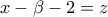\displaystyle{x - \beta  - 2 = z}