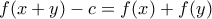 \displaystyle{f(x+y)-c=f(x)+f(y)}