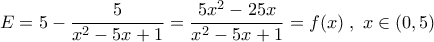 E=5-\dfrac{5}{x^2-5x+1}=\dfrac{5x^2-25x}{x^2-5x+1}=f(x)\;,\;x\in(0,5)