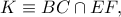 K\equiv BC\cap EF,