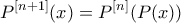 \displaystyle{ 
P^{\left[ {n + 1} \right]} (x) = P^{\left[ n \right]} (P(x)) 
}
