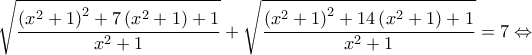 \displaystyle{\sqrt {\frac{{{{\left( {{x^2} + 1} \right)}^2} + 7\left( {{x^2} + 1} \right) + 1}}{{{x^2} + 1}}}  + \sqrt {\frac{{{{\left( {{x^2} + 1} \right)}^2} + 14\left( {{x^2} + 1} \right) + 1}}{{{x^2} + 1}}}  = 7 \Leftrightarrow }