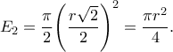 \displaystyle {E_2} = \frac{\pi }{2}{\left( {\frac{{r\sqrt 2 }}{2}} \right)^2} = \frac{{\pi {r^2}}}{4}. \displaystyle {E_2} = \frac{\pi }{2}{\left( {\frac{{r\sqrt 2 }}{2}} \right)^2} = \frac{{\pi {r^2}}}{4}.