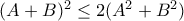 (A+B)^2 \le 2(A^2+B^2) 