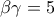 \displaystyle{\beta \gamma =5}