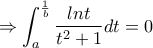 \displaystyle{\Rightarrow \int_a^{\frac {1}{b}} \frac {lnt}{t^2+1}dt=0