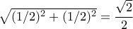 \sqrt{(1/2)^2+(1/2)^2}=\dfrac{\sqrt{2}}{2}