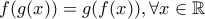 f(g(x))=g(f(x)), \forall x\in \mathbb{R} f(g(x))=g(f(x)), \forall x\in \mathbb{R}