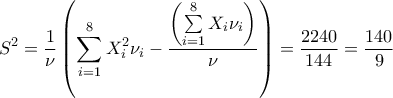 \displaystyle{S^2  = \frac{1}{\nu }\left( {\sum\limits_{i = 1}^8 {X_i^2 } \nu _i  - \frac{{\left( {\sum\limits_{i = 1}^8 {X_i } \nu _i } \right)}}{\nu }} \right) = \frac{{2240}}{{144}} = \frac{{140}}{9}}