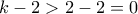 k-2>2-2=0