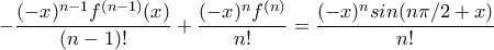 \displaystyle{-\frac{(-x)^{n-1}f^{(n-1)}(x)}{(n-1)!}+\frac{(-x)^{n}f^{(n)}}{n!}=\frac{(-x)^nsin(n\pi/2+x)}{n!}}