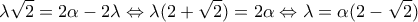 \displaystyle{\lambda \sqrt 2  = 2\alpha  - 2\lambda  \Leftrightarrow \lambda (2 + \sqrt 2 ) = 2\alpha  \Leftrightarrow \lambda  = \alpha (2 - \sqrt 2 )}