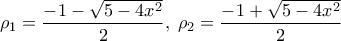 \displaystyle{{\rho _1} = \frac{{ - 1 - \sqrt {5 - 4{x^2}} }}{2},\;{\rho _2} = \frac{{ - 1 + \sqrt {5 - 4{x^2}} }}{2}}