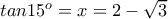 tan15^o=x=2-\sqrt{3} 